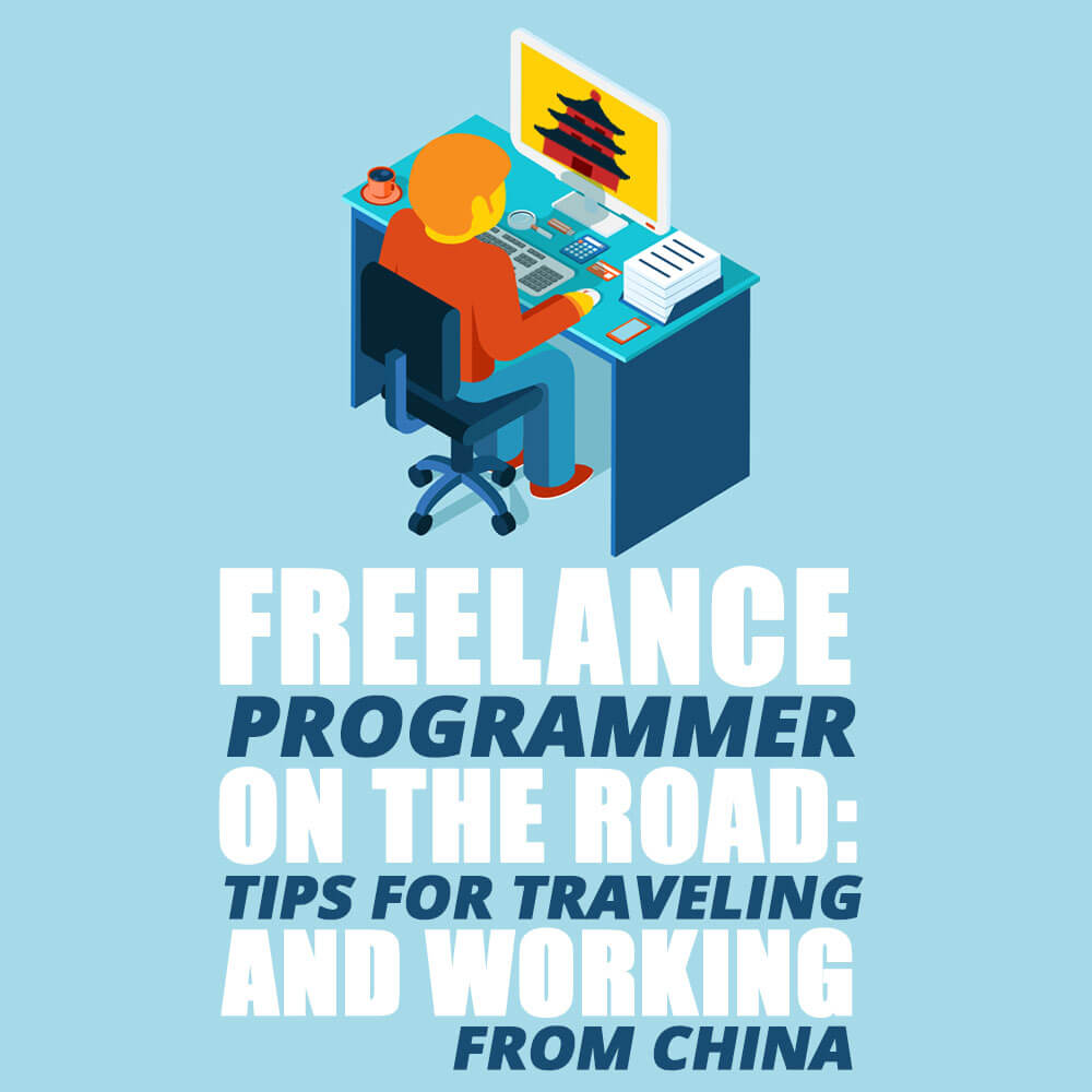 Freelance Programmer on the Road: Tips for Traveling and Working From China